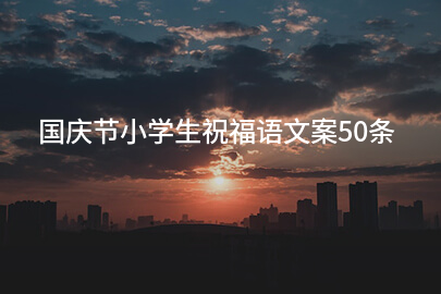 国庆节小学生祝福语文案50条